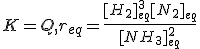 K=Q,r_{eq}=\frac {[H_2]^3_{eq}[N_2]_{eq}}{[NH_3]^2_{eq}}
